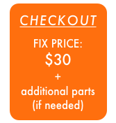 CHECKOUT

FIX PRICE: 
$30
+
additional parts
(if needed)